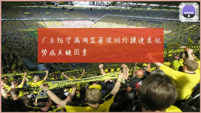 广东防守漏洞显著深圳外援速度优势成关键因素
